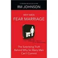 Why Men Fear Marriage The Surprising Truth Behind Why So Many Men Can't Commit by Johnson, RM; Hunter, Karen, 9781439101506
