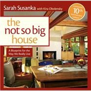 The Not So Big House by Susanka, Sarah; Obolensky, Kira, 9781600851506