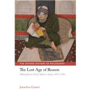 The Lost Age of Reason Philosophy in Early Modern India 1450-1700 by Ganeri, Jonardon, 9780198701507