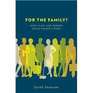 For the Family? How Class and Gender Shape Women's Work by Damaske, Sarah, 9780199791507