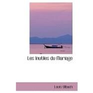 Les Inutiles Du Mariage by Ulbach, Louis, 9780554411507