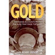 Gold Firsthand Accounts from the Rush that Made the West by Stephens, John Richard, 9780762791507