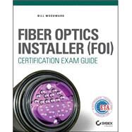 Fiber Optics Installer (FOI) Certification Exam Guide by Woodward, Bill, 9781119011507