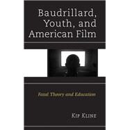Baudrillard, Youth, and American Film Fatal Theory and Education by Kline, Kip, 9781498501507