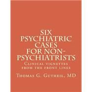 Six Psychiatric Cases for Non-psychiatrists by Gutheil, Thomas G., M.D., 9781507711507