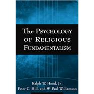 The Psychology Of Religious Fundamentalism by Hood, Jr., Ralph W.; Hill, Peter C.; Williamson, W. Paul, 9781593851507