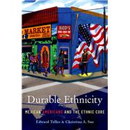 Durable Ethnicity Mexican Americans and the Ethnic Core by Telles, Edward; Sue, Christina A., 9780190221508