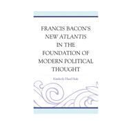 Francis Bacon's New Atlantis in the Foundation of Modern Political Thought by Hale, Kimberly Hurd, 9780739181508