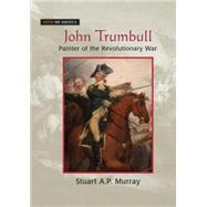 John Trumbull: Painter of the Revolutionary War: Painter of the Revolutionary War by Murray,Stuart A P, 9780765681508