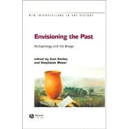 Envisioning the Past Archaeology an the Image by Smiles, Sam; Moser, Stephanie, 9781405111508