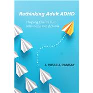 Rethinking Adult ADHD Helping Clients Turn Intentions Into Actions by Ramsay, J.  Russell, 9781433831508