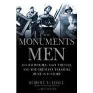 The Monuments Men Allied Heroes, Nazi Thieves and the Greatest Treasure Hunt in History by Edsel, Robert M.; Witter, Bret, 9781599951508
