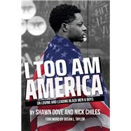 I Too Am America On Loving and Leading Black Men & Boys by Dove, Shawn; Chiles, Nick, 9781737311508