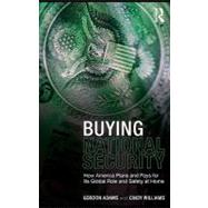 Buying National Security : How America Plans and Pays for Its Global Role and Safety at Home by Adams, Gordon; Williams, Cindy, 9780203861509