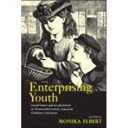 Enterprising Youth: Social Values and Acculturation in Nineteenth-Century American Childrens Literature by Elbert; Monika M., 9780415961509