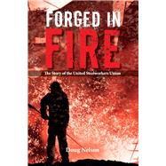 Forged in Fire: The Story of the United Steelworkers Union by Nelson, Doug, 9780578631509