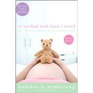 It Sucked and Then I Cried How I Had a Baby, a Breakdown, and a Much Needed Margarita by Armstrong, Heather B., 9781439171509