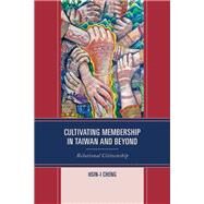 Cultivating Membership in Taiwan and Beyond Relational Citizenship by Cheng, Hsin-I, 9781498581509
