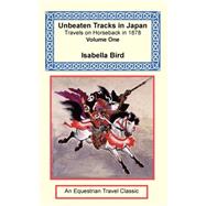 Unbeaten Tracks in Japan : Travels on Horseback in 1878 - Volume One by Bird, Isabella Lucy, 9781590481509