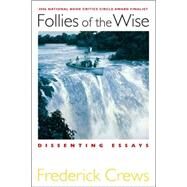 Follies of the Wise Dissenting Essays by Crews, Frederick, 9781593761509