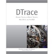 DTrace Dynamic Tracing in Oracle Solaris, Mac OS X and FreeBSD by Gregg, Brendan; Mauro, Jim, 9780132091510