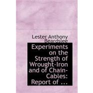 Experiments on the Strength of Wrought-Iron and of Chain-Cables : Report Of ... by Beardslee, Lester Anthony, 9780554521510