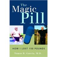The Magic Pill: How I Lost 150 Pounds by Garcia, Tomas B., 9780763721510