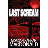 Last Scream by Macdonald, Morgan Hannah, 9781503001510