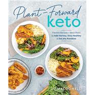 Plant-Forward Keto Flexible Recipes and Meal Plans to Add Variety, Stay Healthy & Eat the Rainbow by MacDowell, Liz, 9781628601510