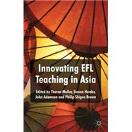 Innovating EFL Teaching in Asia by Muller, Theron; Herder, Steven; Adamson, John; Brown, Philip Shigeo, 9780230301511