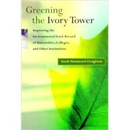 Greening the Ivory Tower : Improving the Environmental Track Record of Universities, Colleges, and Other Institutions by Sarah Hammond Creighton, 9780262531511