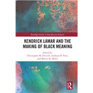 Kendrick Lamar and the Making of Black Meaning by Driscoll, Christopher M.; Pinn, Anthony B.; Miller, Monica R., 9781138541511