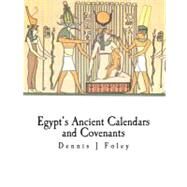 Egypt's Ancient Calendars and Covenants by Foley, Dennis J., 9781466471511