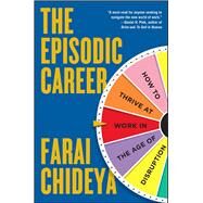 The Episodic Career How to Thrive at Work in the Age of Disruption by Chideya, Farai, 9781476751511