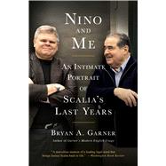 Nino and Me An Intimate Portrait of Scalia's Last Years by Garner, Bryan A., 9781501181511