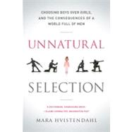 Unnatural Selection Choosing Boys Over Girls, and the Consequences of a World Full of Men by Hvistendahl, Mara, 9781610391511