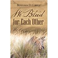 We Bleed for Each Other by Copple, Benjamin D., 9781973661511