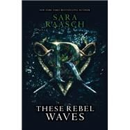 These Rebel Waves by Raasch, Sara, 9780062471512