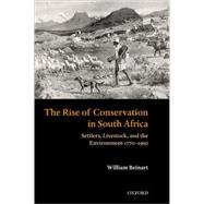 The Rise of Conservation in South Africa Settlers, Livestock, and the Environment 1770-1950 by Beinart, William, 9780199261512