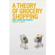 A Theory of Grocery Shopping Food, Choice and Conflict by Koch, Shelley L., 9780857851512
