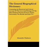 The General Biographical Dictionary: Containing an Historical and Critical Account of the Lives and Writings of the Most Eminent Persons in Every Nation, Particularly the British and Iris by Chalmers, Alexander, 9781428601512