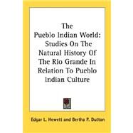 The Pueblo Indian World: Studies on the Natural History of the Rio Grande in Relation to Pueblo Indian Culture by Hewett, Edgar L., 9781432561512