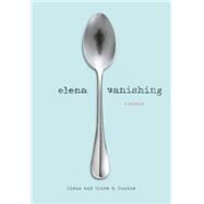 Elena Vanishing A Memoir by Dunkle, Elena; Dunkle, Clare B., 9781452121512