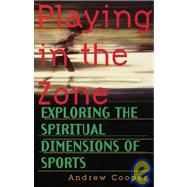 Playing in the Zone Exploring the Spiritual Dimensions of Sports by COOPER, ANDREW, 9781570621512