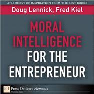 Moral Intelligence for the Entrepreneur by Lennick, Doug; Kiel, Fred, Ph.D., 9780132371513