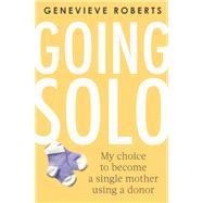 Going Solo My choice to become a single mother using a donor by Roberts, Genevieve, 9780349421513