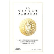 The Occult Almanac A Year of Esoteric Events, Sacred Traditions, and Secret Lore by Williams, Liz, 9780500031513