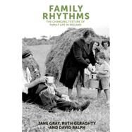 Family Rhythms The Changing Textures of Family Life in Ireland by Gray, Jane; Geraghty, Ruth; Ralph, David, 9780719091513