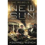The Rebels of New Sun by Kinch, Michael, 9780738731513