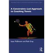 A Constraints-Led Approach to Coaching Tennis by Isaac McBroom; Rob Gray, 9781003641513